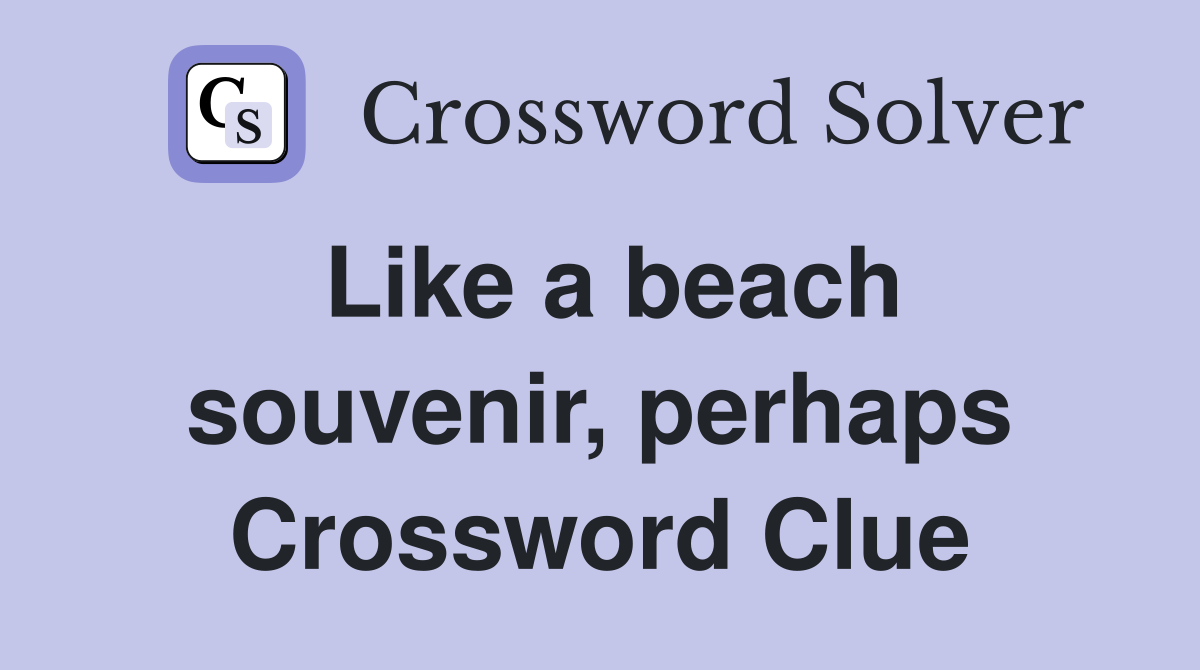 Like a beach souvenir, perhaps Crossword Clue