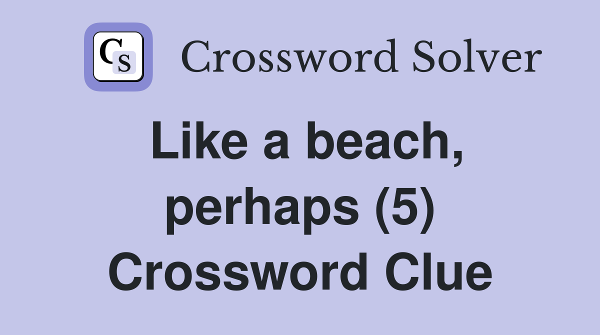 Like a beach, perhaps (5) Crossword Clue