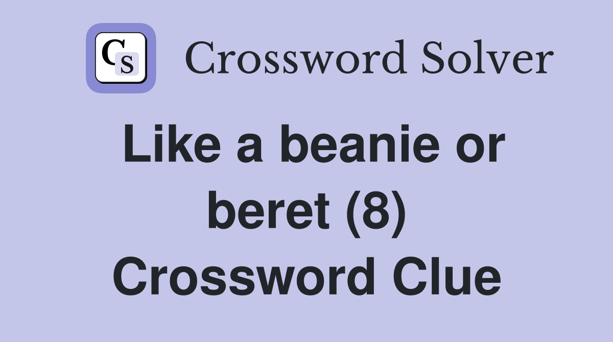 Like a beanie or beret (8) Crossword Clue