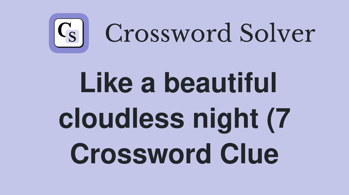 Like a beautiful cloudless night (7) Crossword Clue Answers Like a beautiful cloudless night (7) Crossword Clue Answers