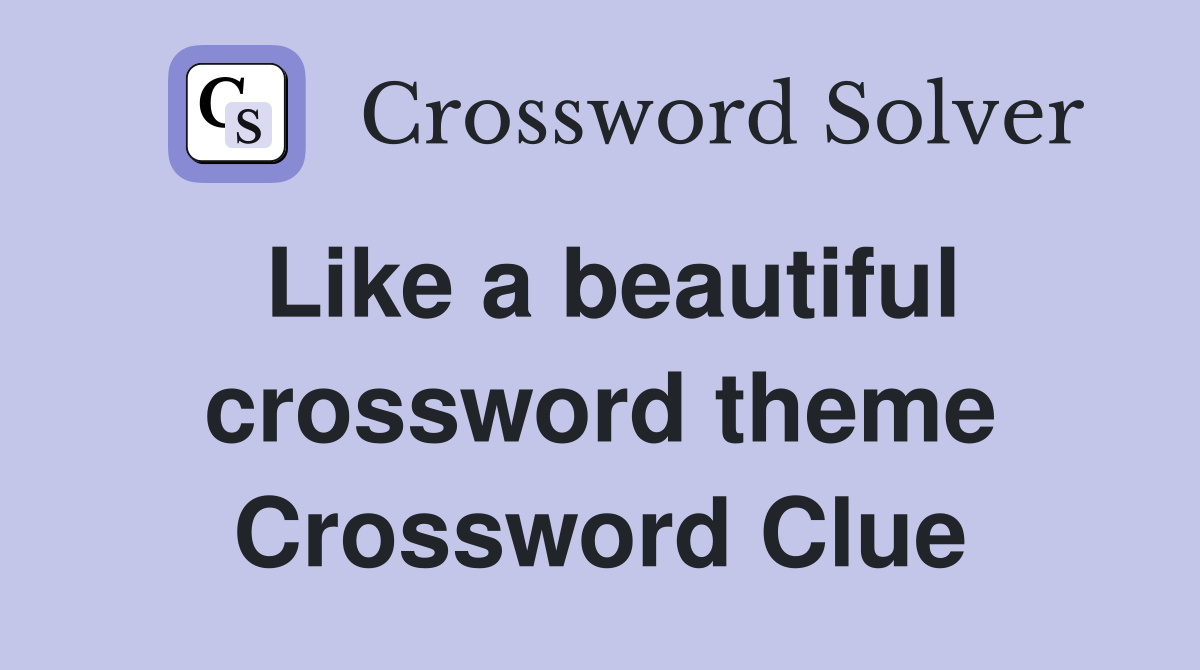 Like a beautiful crossword theme Crossword Clue
