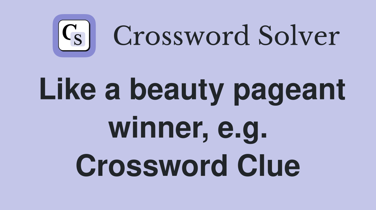 Like a beauty pageant winner, e.g. Crossword Clue