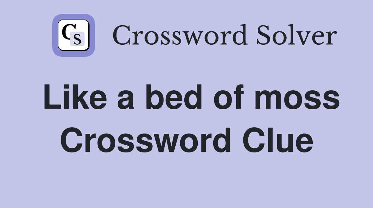Like a bed of moss Crossword Clue