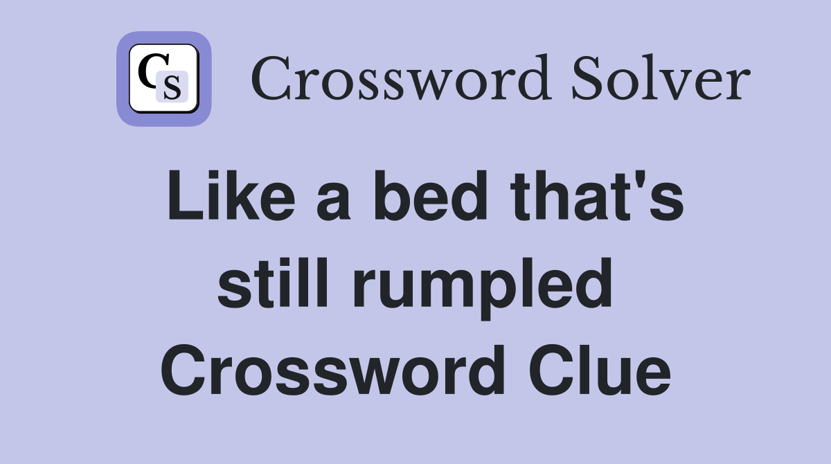 Like a bed that's still rumpled Crossword Clue