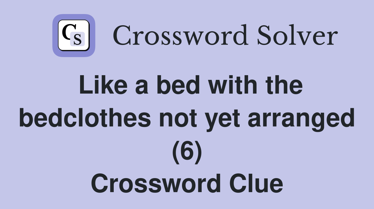 Like a bed with the bedclothes not yet arranged (6) Crossword Clue