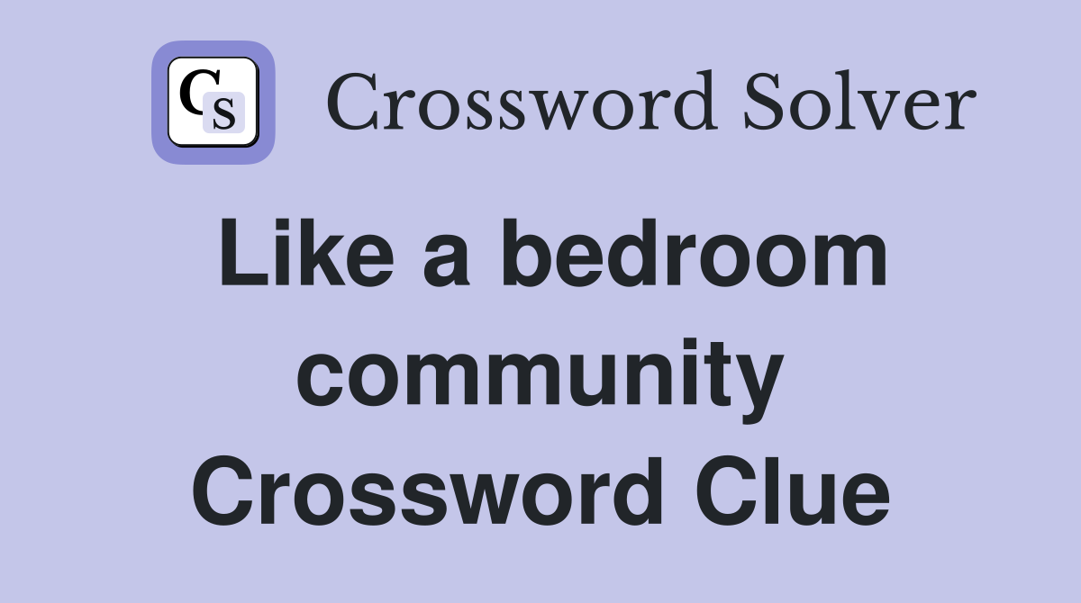 Like a bedroom community Crossword Clue
