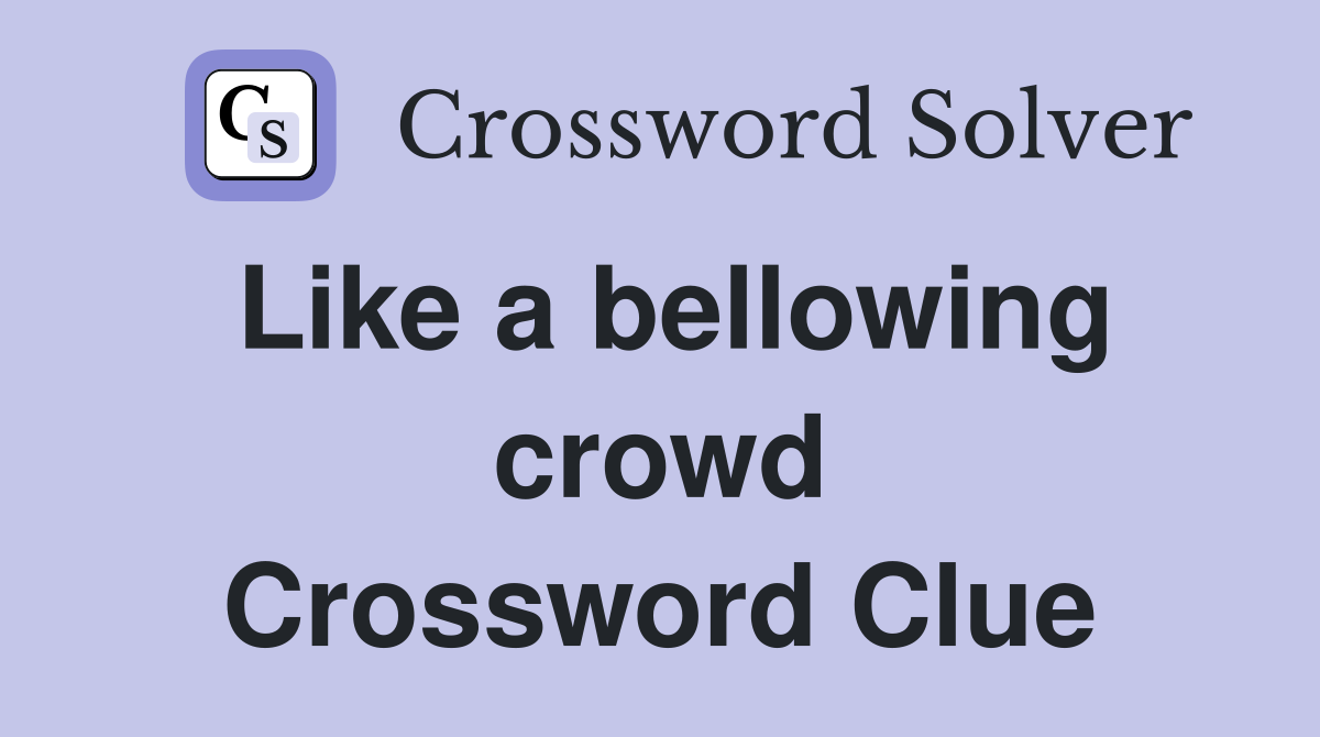 Like a bellowing crowd Crossword Clue