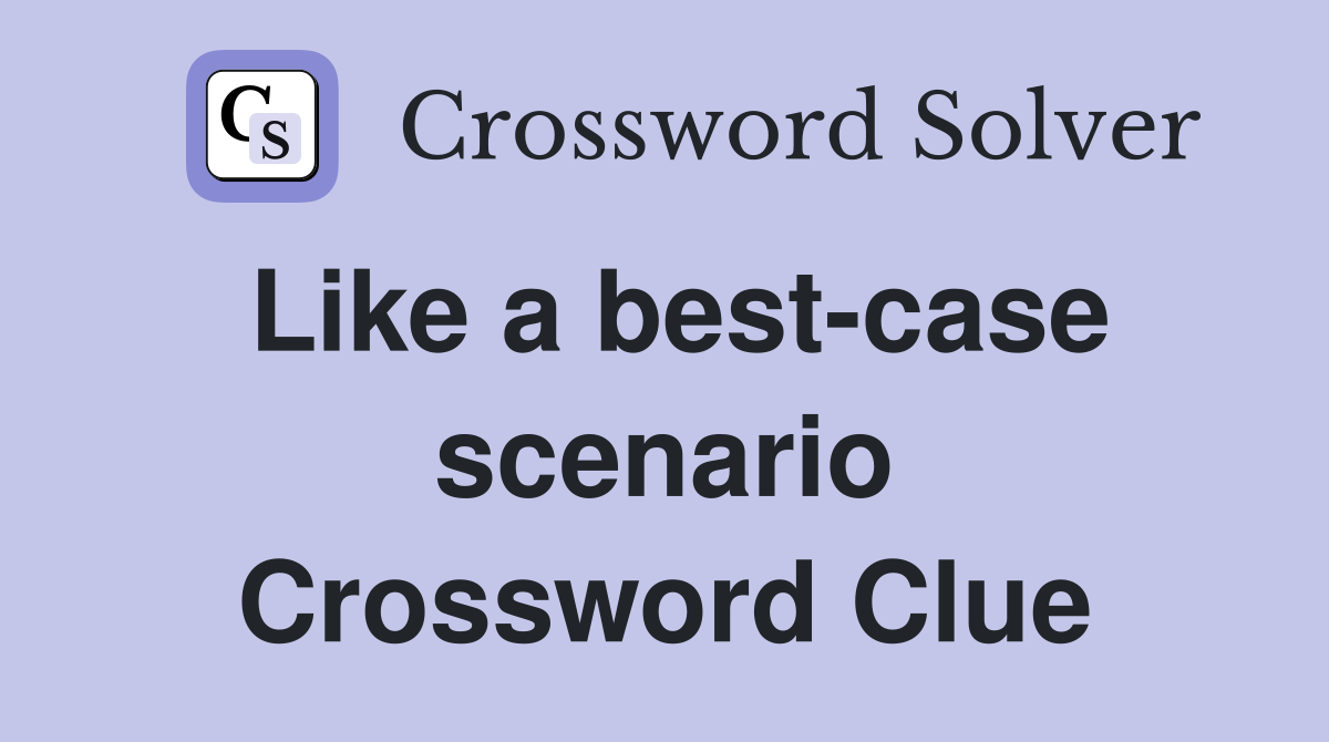Like a best-case scenario Crossword Clue