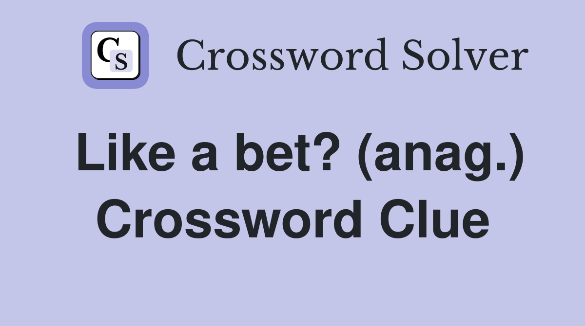 Like a bet? (anag.) Crossword Clue