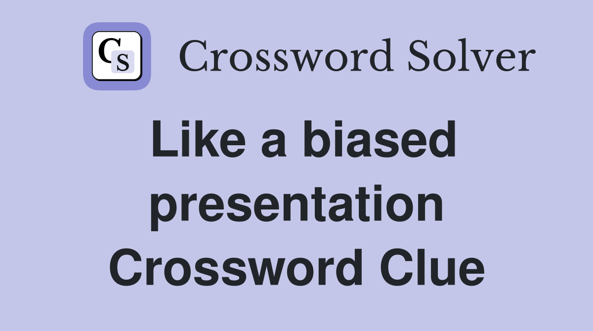 Like a biased presentation Crossword Clue