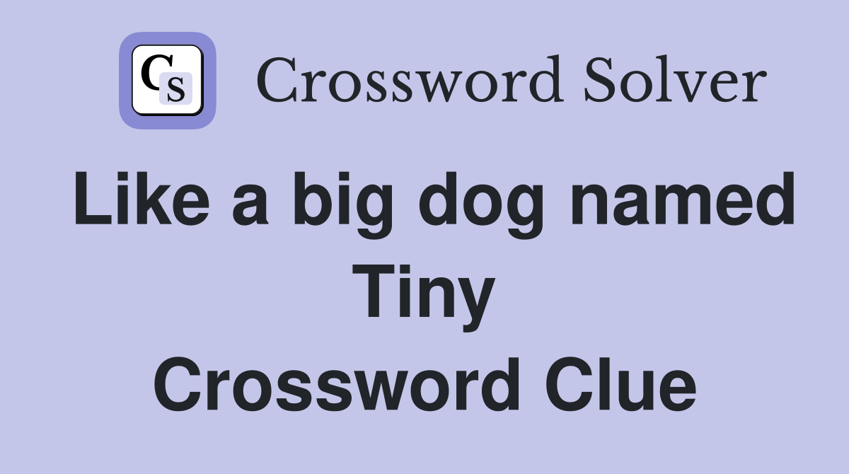Like a big dog named Tiny Crossword Clue