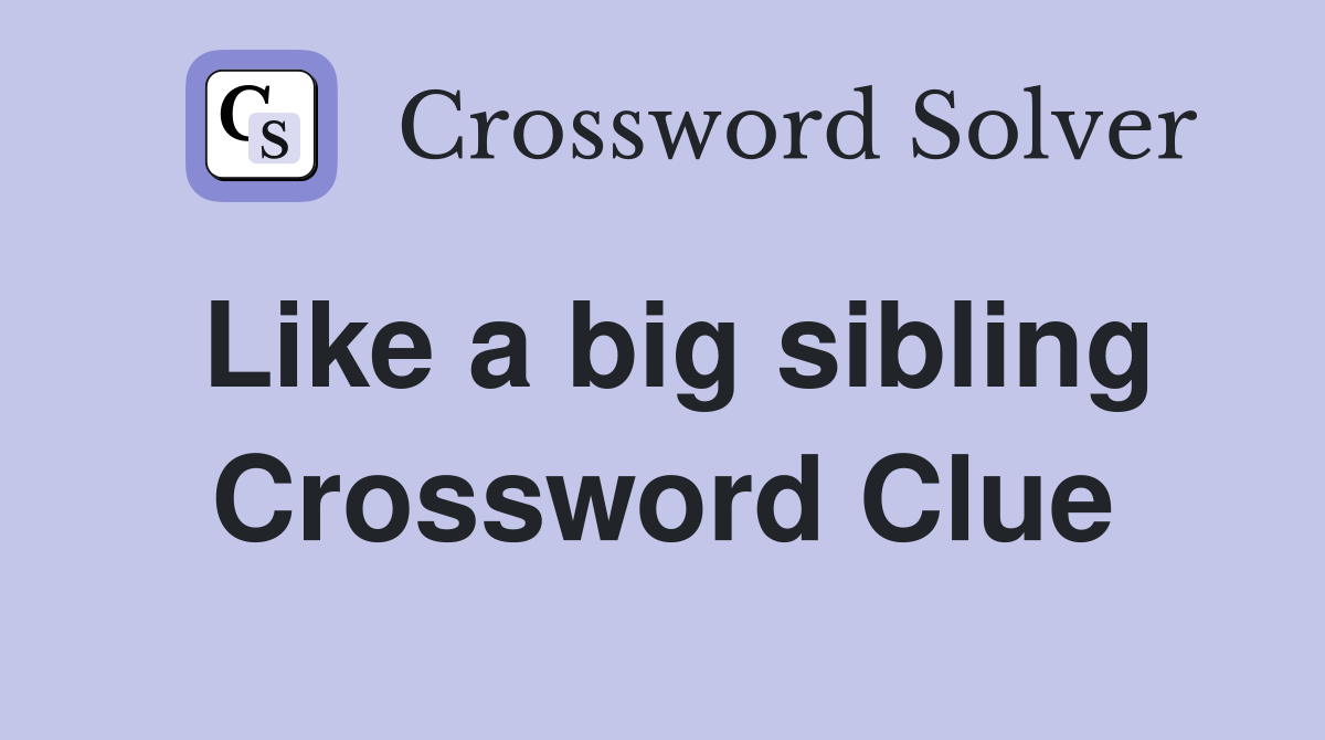Like a big sibling Crossword Clue
