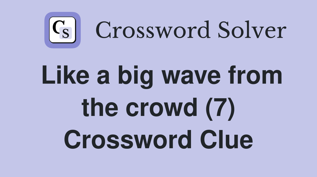 Like a big wave from the crowd (7) Crossword Clue