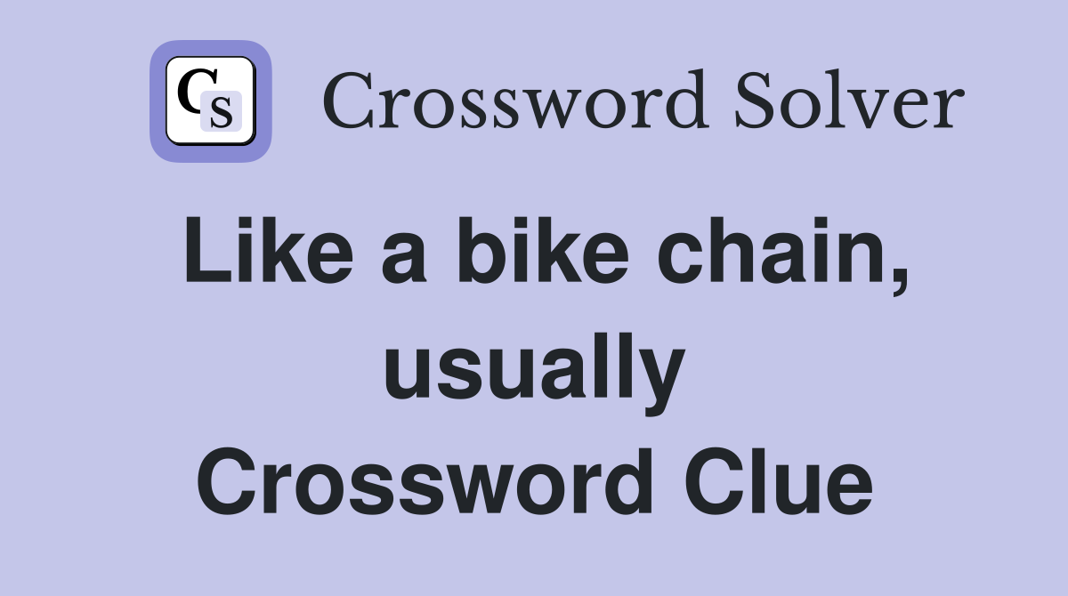 Like a bike chain, usually Crossword Clue