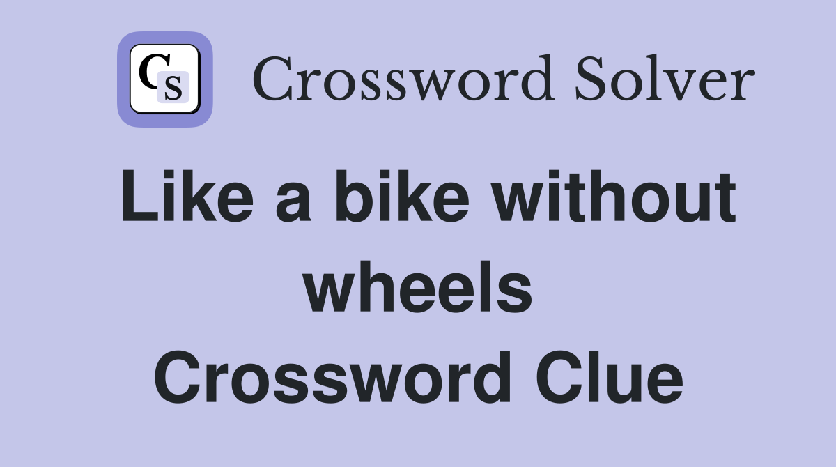 Like a bike without wheels Crossword Clue