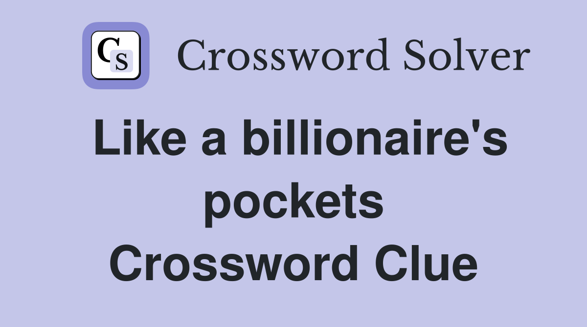 Like a billionaire's pockets Crossword Clue