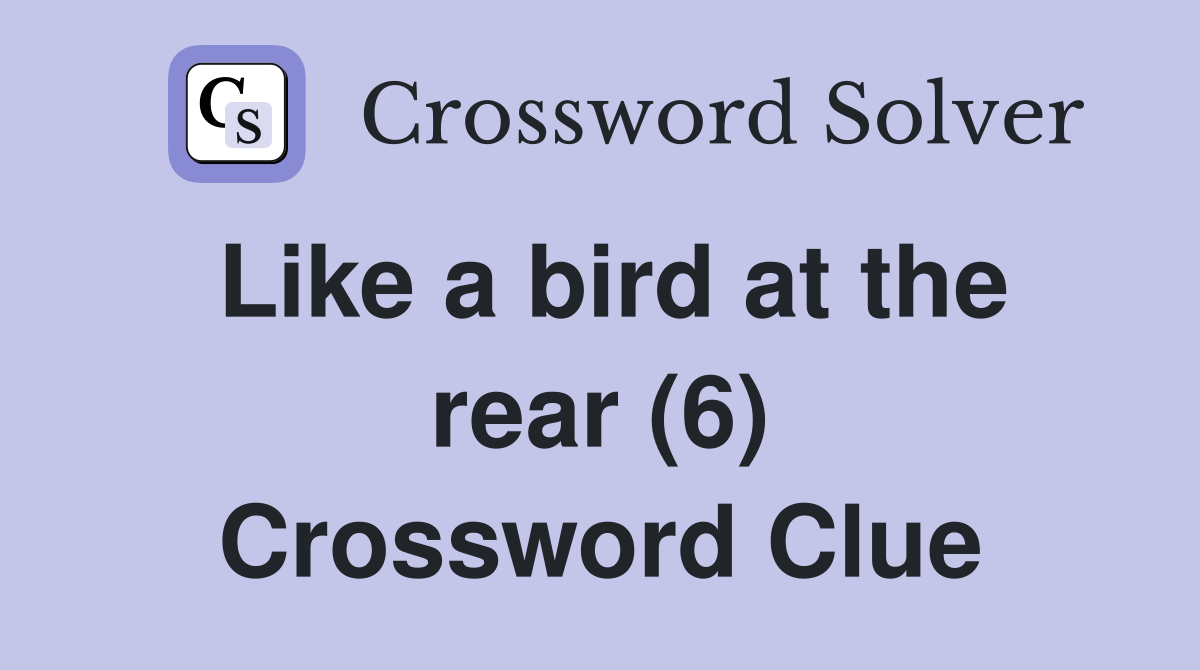 Like a bird at the rear (6) Crossword Clue