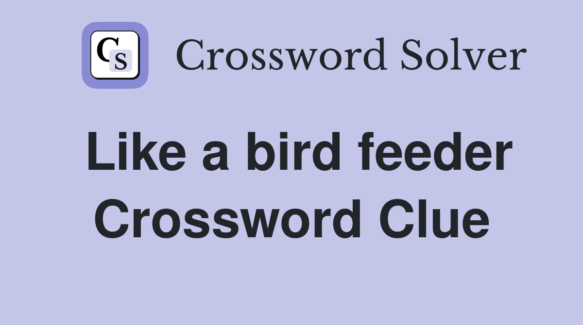 Like a bird feeder Crossword Clue