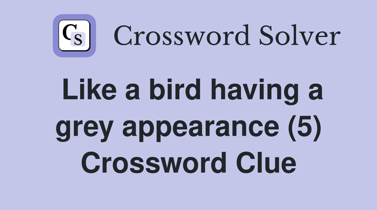Like a bird having a grey appearance (5) Crossword Clue