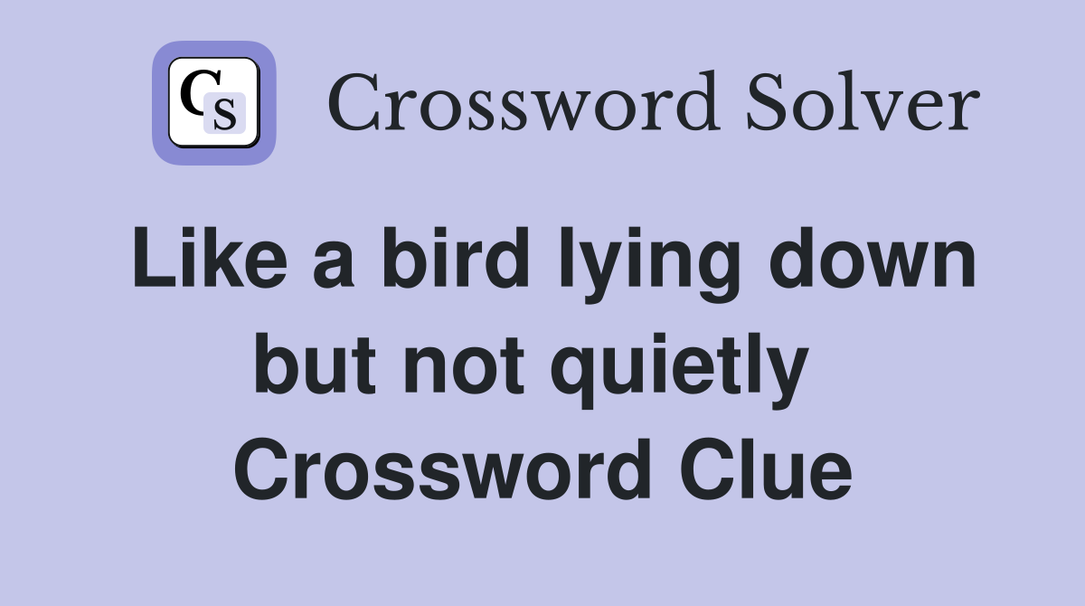 Like a bird lying down but not quietly  Crossword Clue