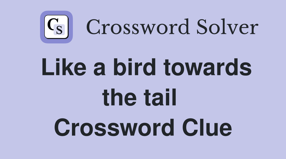 Like a bird towards the tail  Crossword Clue