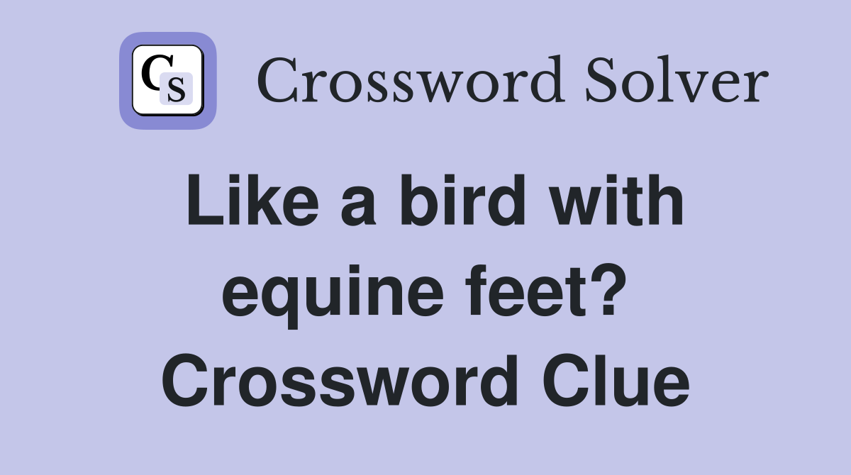 Like a bird with equine feet? Crossword Clue