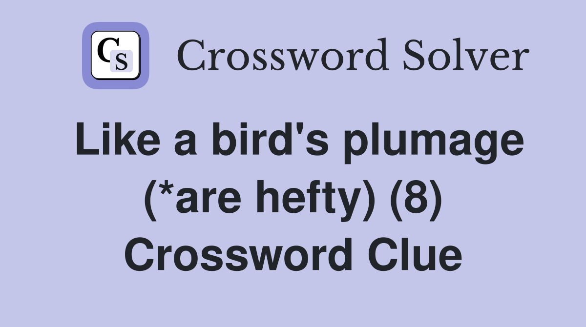 Like a bird's plumage (*are hefty) (8) Crossword Clue