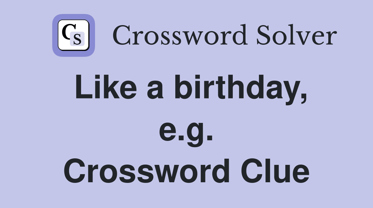 Like a birthday, e.g. Crossword Clue