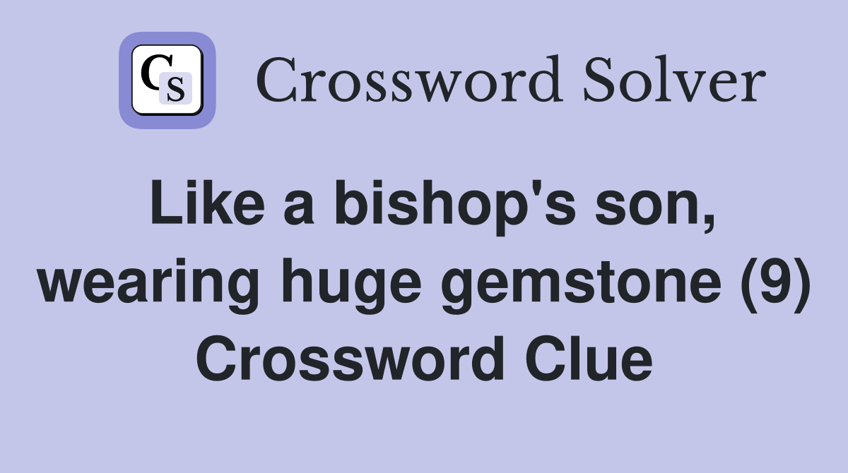 Like a bishop's son, wearing huge gemstone (9) Crossword Clue