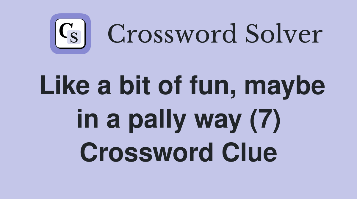 Like a bit of fun, maybe in a pally way (7) Crossword Clue