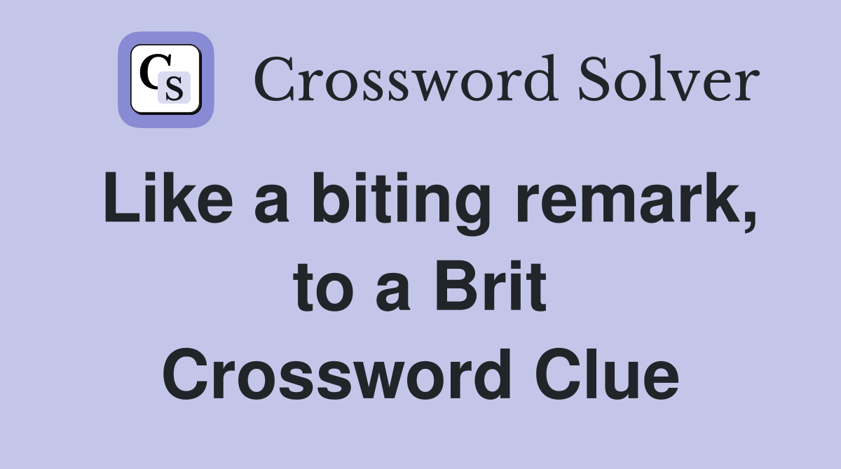 Like a biting remark, to a Brit Crossword Clue