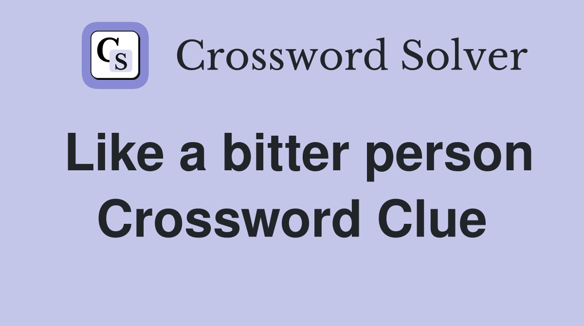 Like a bitter person Crossword Clue