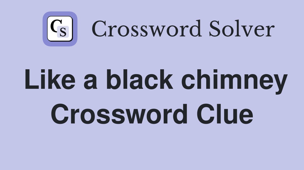 Like a black chimney Crossword Clue