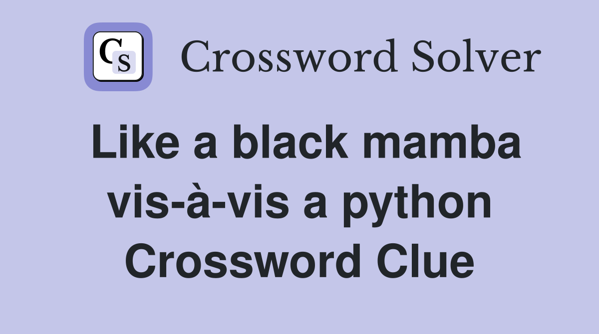 Like a black mamba vis-à-vis a python Crossword Clue