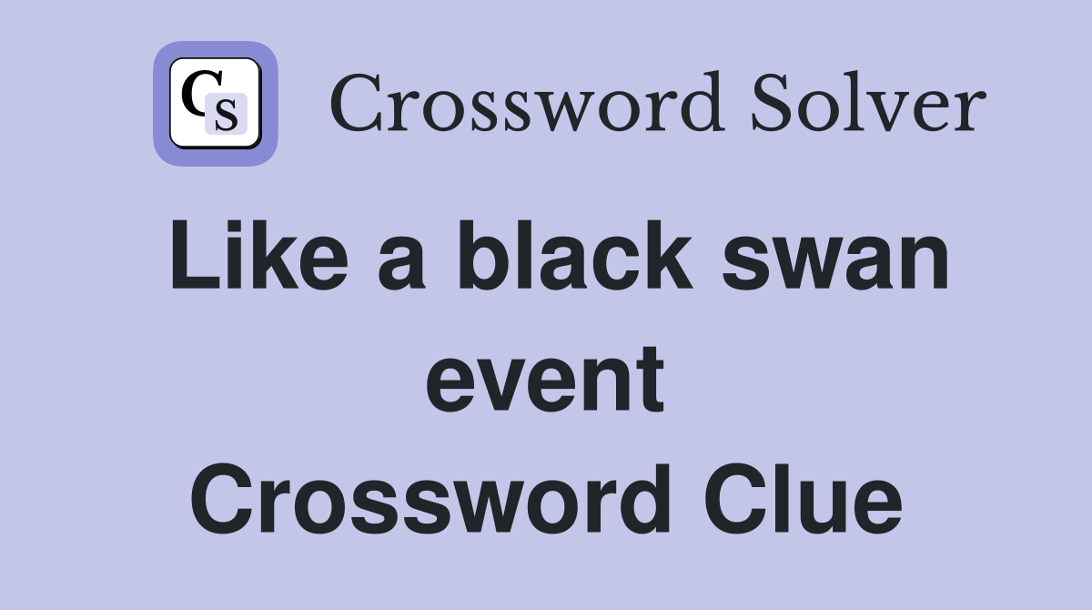 Like a black swan event Crossword Clue