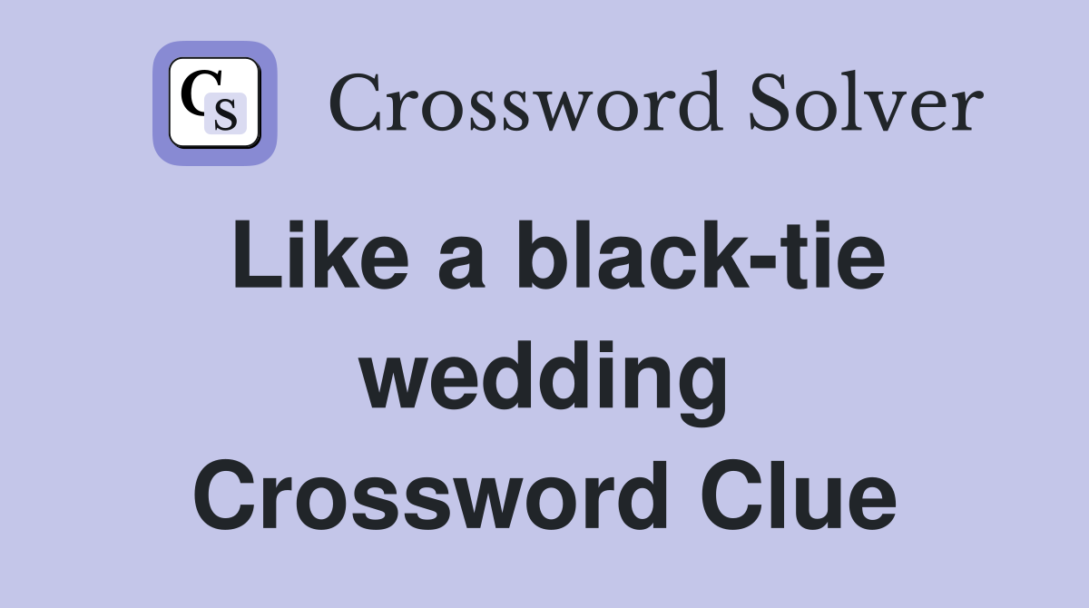 Like a black-tie wedding Crossword Clue