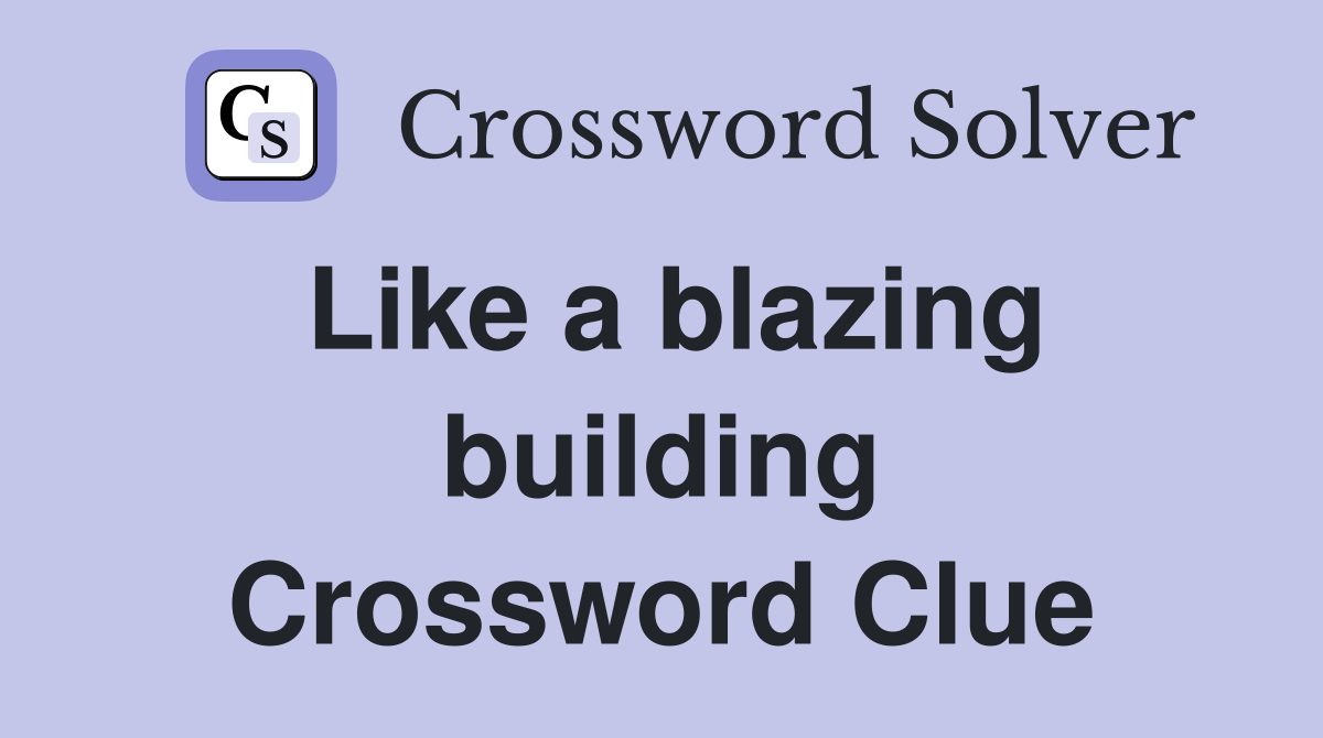 Like a blazing building Crossword Clue