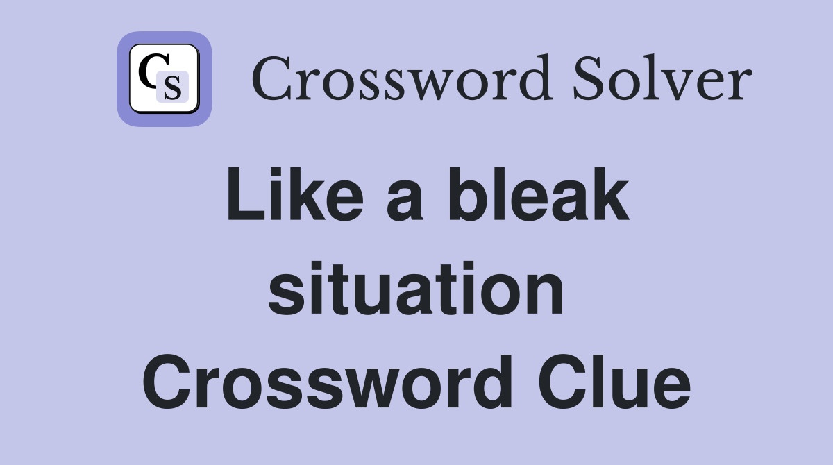 Like a bleak situation Crossword Clue