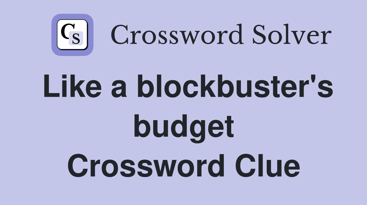 Like a blockbuster's budget Crossword Clue