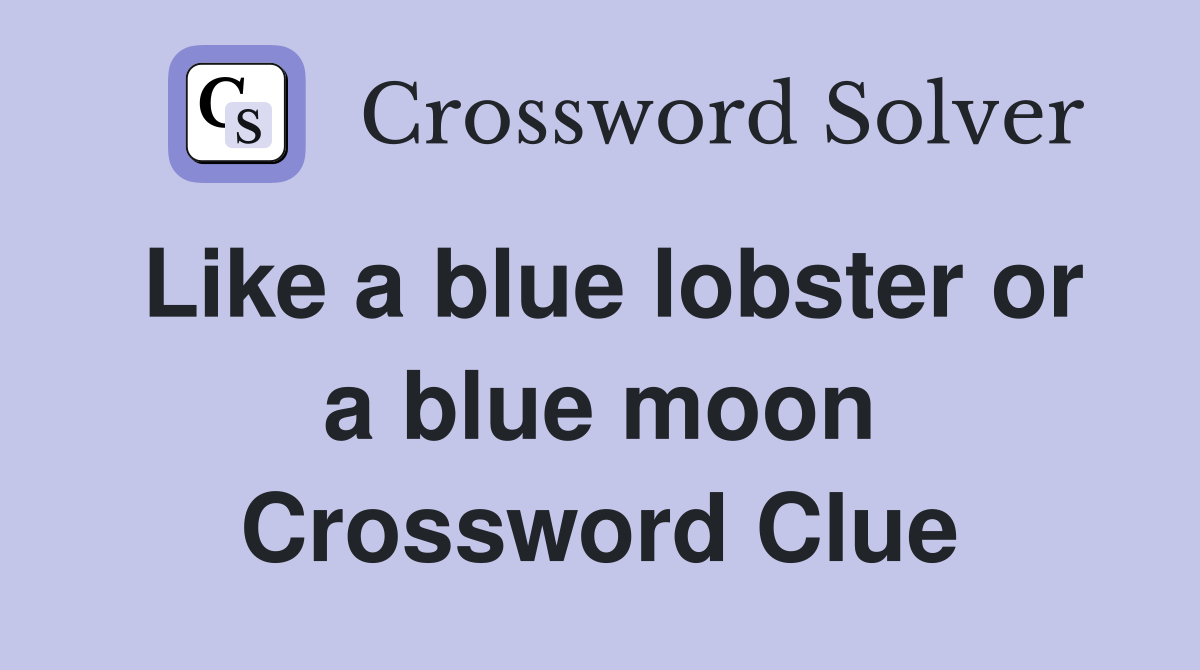 Like a blue lobster or a blue moon Crossword Clue