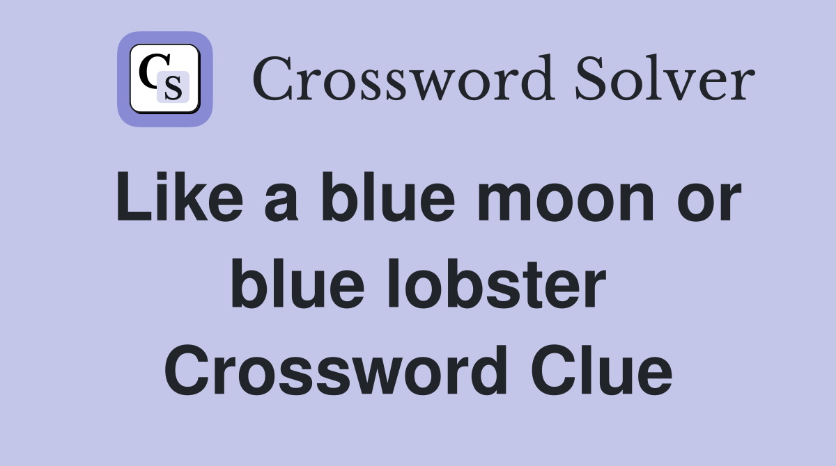 Like a blue moon or blue lobster Crossword Clue