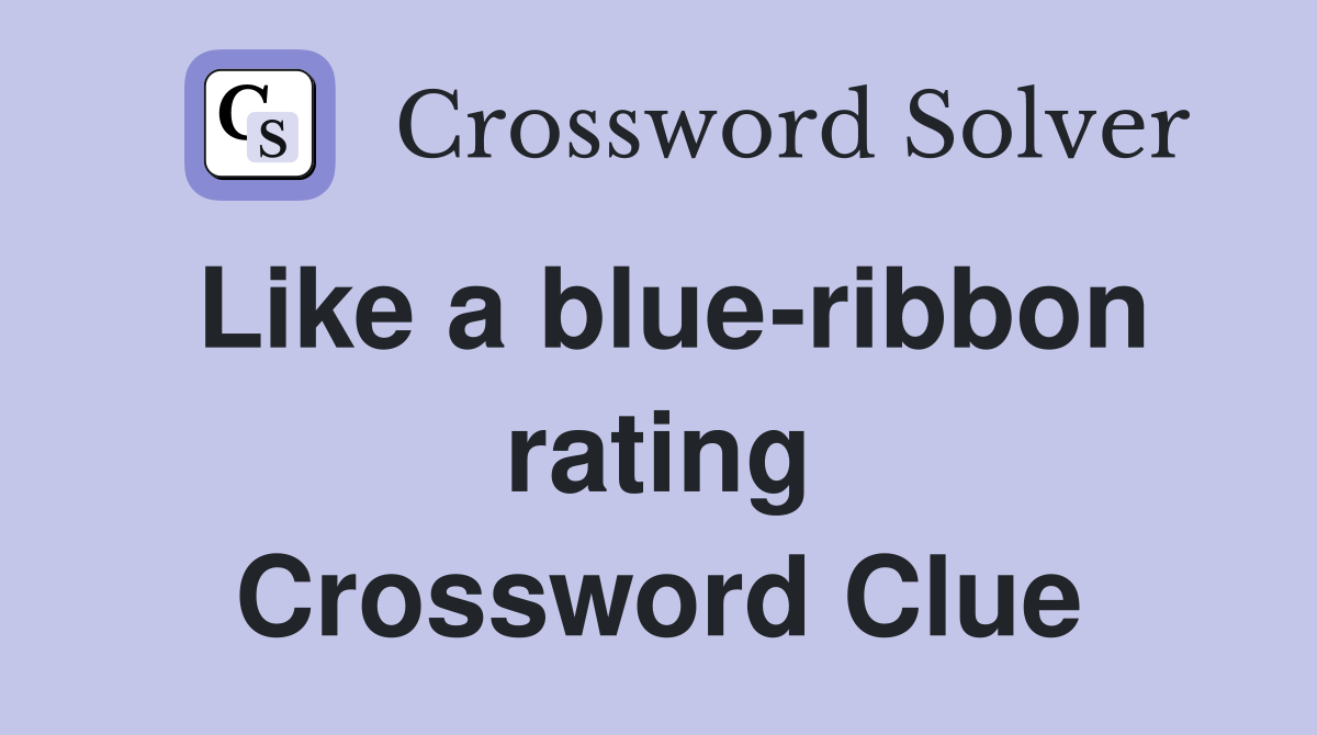 Like a blue-ribbon rating Crossword Clue