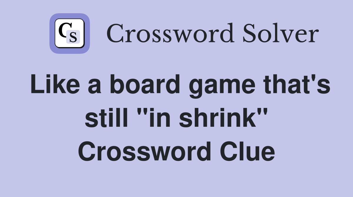 Like a board game that's still "in shrink" Crossword Clue