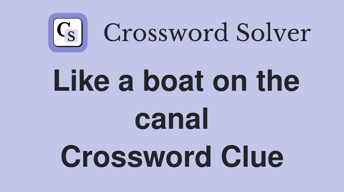 Like a boat on the canal Crossword Clue