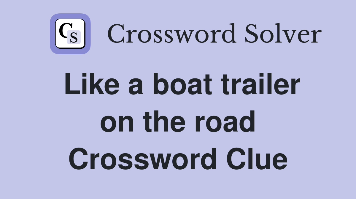 Like a boat trailer on the road Crossword Clue