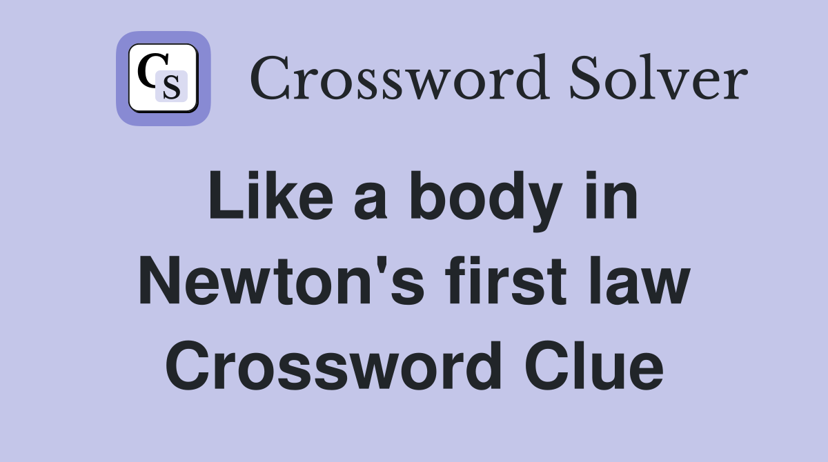 Like a body in Newton's first law Crossword Clue