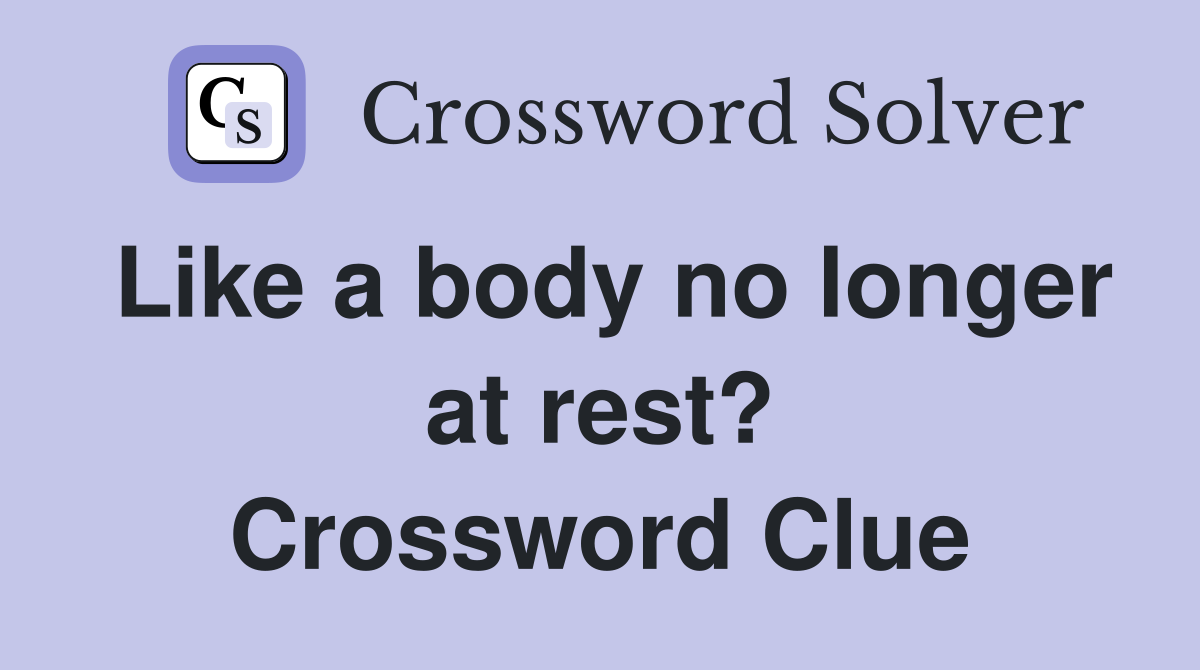 Like a body no longer at rest? Crossword Clue