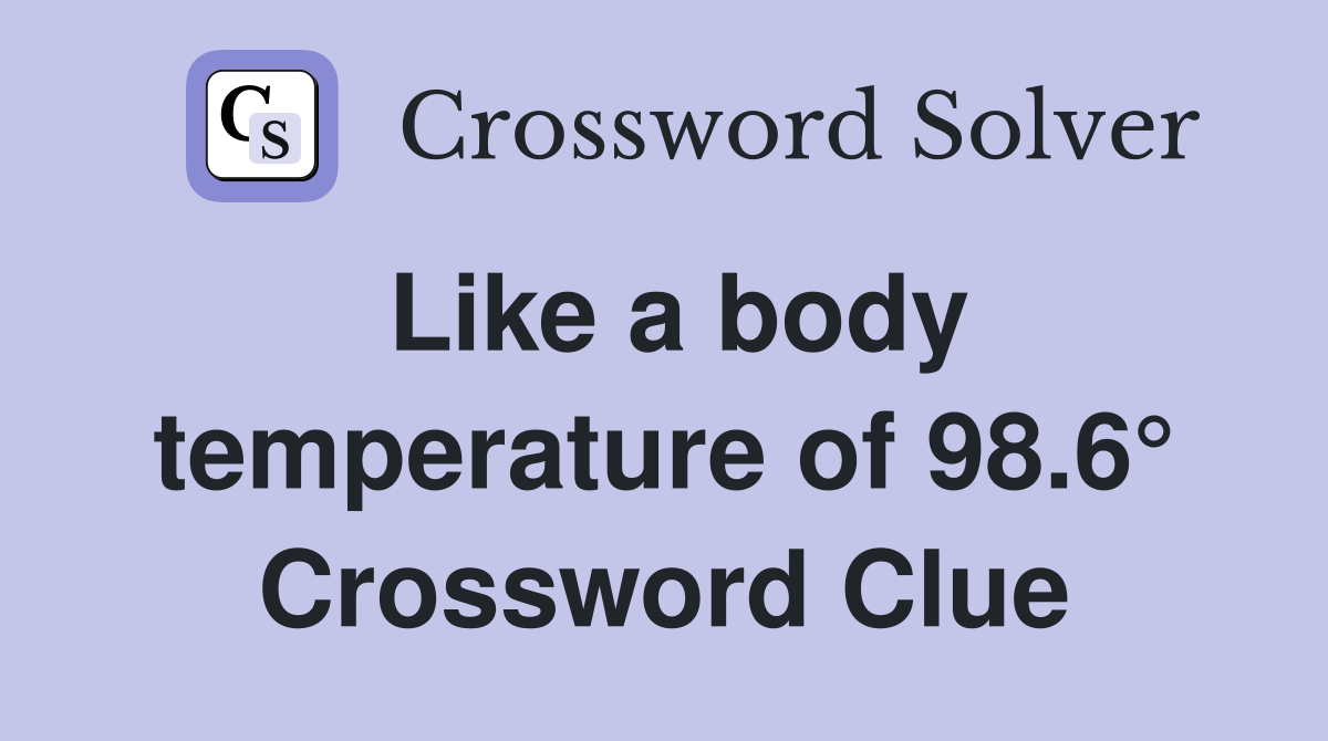 Like a body temperature of 98.6° Crossword Clue