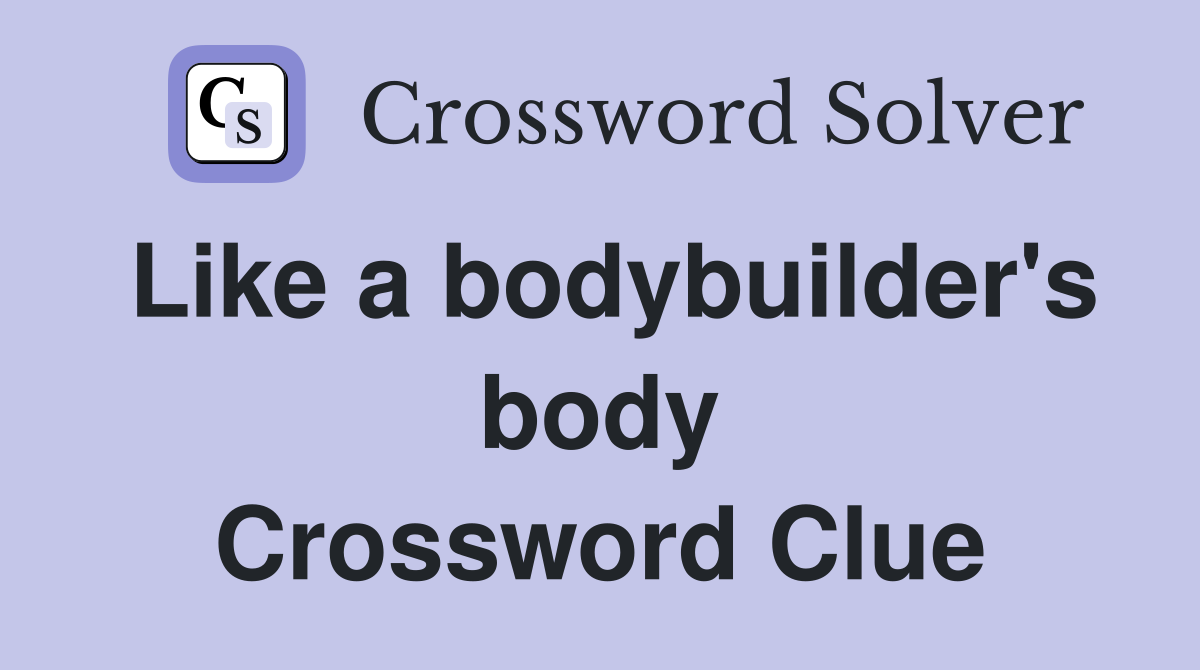 Like a bodybuilder's body Crossword Clue