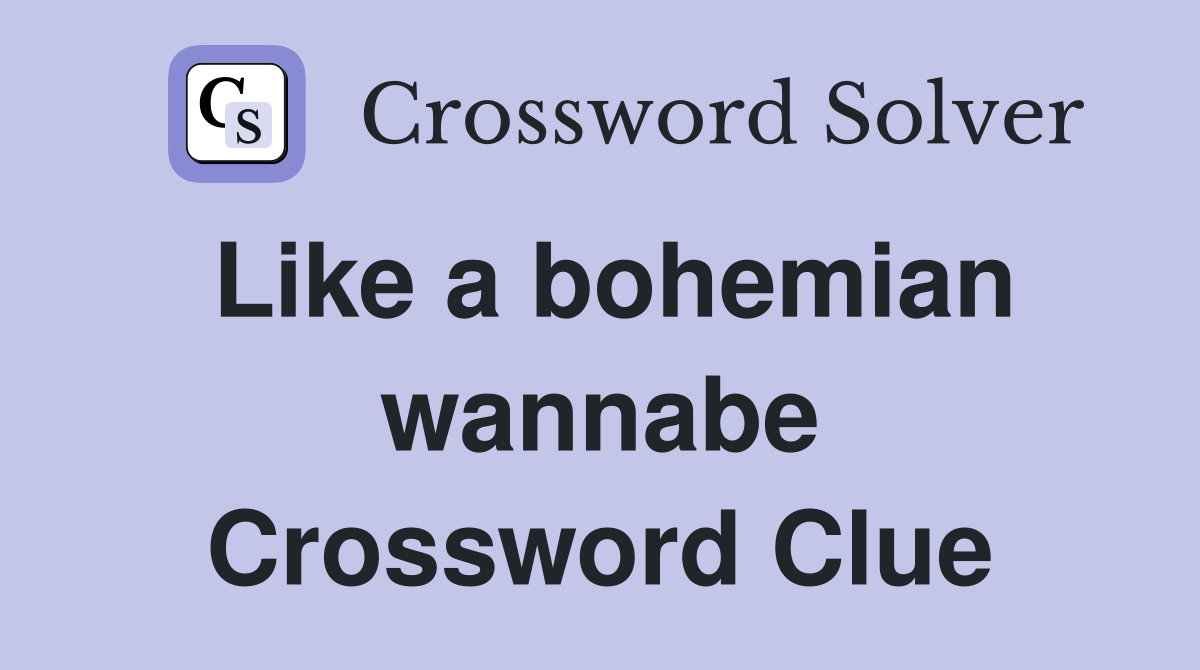 Like a bohemian wannabe Crossword Clue